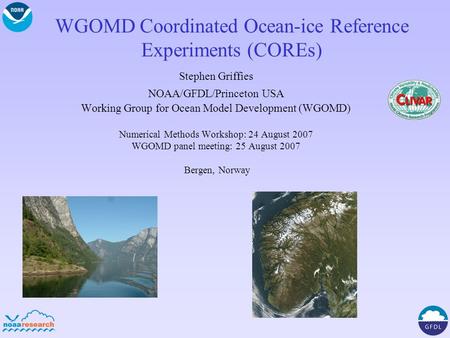 WGOMD Coordinated Ocean-ice Reference Experiments (COREs) Stephen Griffies NOAA/GFDL/Princeton USA Working Group for Ocean Model Development (WGOMD) Numerical.