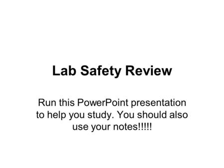 Lab Safety Review Run this PowerPoint presentation to help you study. You should also use your notes!!!!!