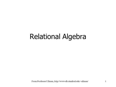 From Professor Ullman,  Relational Algebra.