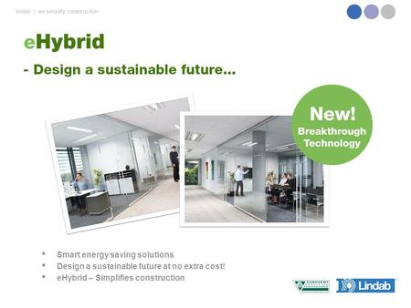 Lindab | we simplify construction Smart energy saving solutions Design a sustainable future at no extra cost! eHybrid – Simplifies construction.