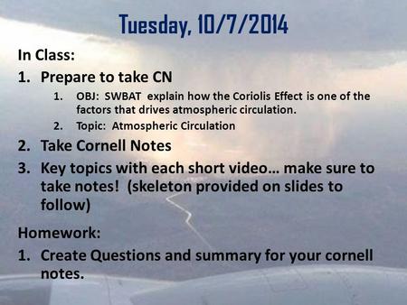 Tuesday, 10/7/2014 In Class: 1.Prepare to take CN 1.OBJ: SWBAT explain how the Coriolis Effect is one of the factors that drives atmospheric circulation.