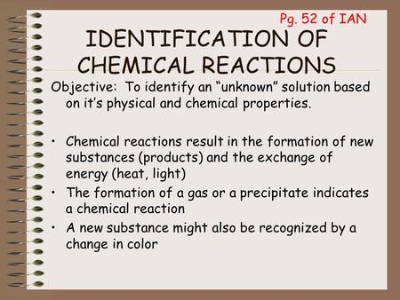 IDENTIFICATION OF CHEMICAL REACTIONS Objective: To identify an “unknown” solution based on it’s physical and chemical properties. Chemical reactions result.