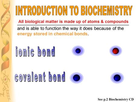 ____________________________________________ and is able to function the way it does because of the energy stored in chemical bonds. All biological matter.