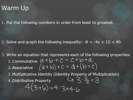 Warm Up 1.Put the following numbers in order from least to greatest. 2.Solve and graph the following inequality: -8 < -4x + 12 < 40 3.Write an equation.