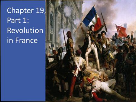 Chapter 19, Part 1: Revolution in France. 1.How did each of the following contribute to the idea Revolution in France? A. The Three Estates 1. The First.