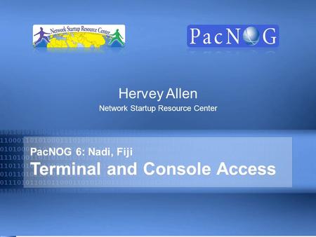 PacNOG 6: Nadi, Fiji Terminal and Console Access Hervey Allen Network Startup Resource Center.