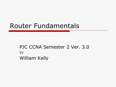 Router Fundamentals PJC CCNA Semester 2 Ver. 3.0 by William Kelly.