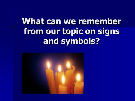 What can we remember from our topic on signs and symbols?