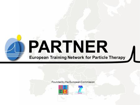 March 2011 CERN, Geneva European Training Network for Particle Therapy Founded by the European Commission PARTNER.