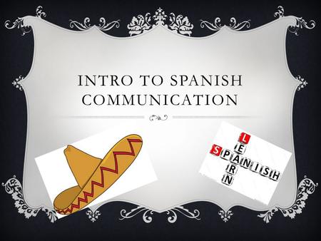 INTRO TO SPANISH COMMUNICATION.  Cognate  You will surprise yourself with how many words you know in spanish just by looking at the spelling, or by.