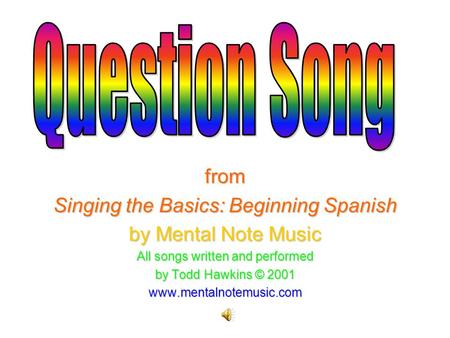 From Singing the Basics: Beginning Spanish by Mental Note Music All songs written and performed by Todd Hawkins © 2001 www.mentalnotemusic.com.