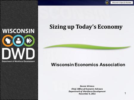 Wisconsin is Open for Business November 4, 2011 Sizing up Today’s Economy Wisconsin Economics Association 1 Dennis Winters Chief, Office of Economic Advisors.