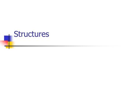 Structures. Heterogeneous Structures Collection of values of possibly different types. Name the collection. Name the components. Example : Student record.