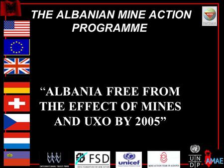 THE ALBANIAN MINE ACTION PROGRAMME “ALBANIA FREE FROM THE EFFECT OF MINES AND UXO BY 2005”