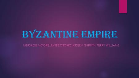 Byzantine Empire MERSADIE MOORE, AMIEE OSORIO, KIDEEM GRIFFITH, TERRY WILLIAMS.