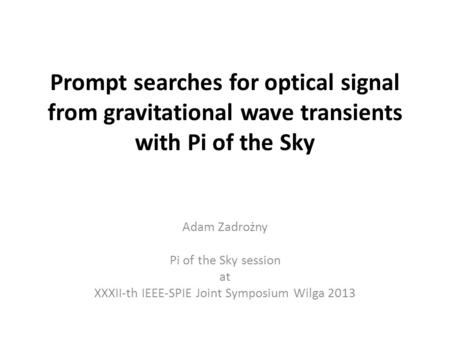 Prompt searches for optical signal from gravitational wave transients with Pi of the Sky Adam Zadrożny Pi of the Sky session at XXXII-th IEEE-SPIE Joint.