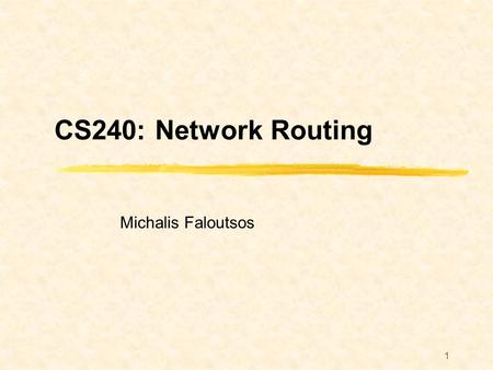 1 CS240: Network Routing Michalis Faloutsos. 2 Scope Routing Basics BGP routing Ad hoc routing Security Issues Group communications: Broadcast, Multicast.