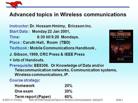 © 2001 H. H’mimySlide 1SMU EE 8390 Advanced Topics in Wireless Communications - Spring’01 Advanced topics in Wireless communications Instructor: Dr. Hossam.