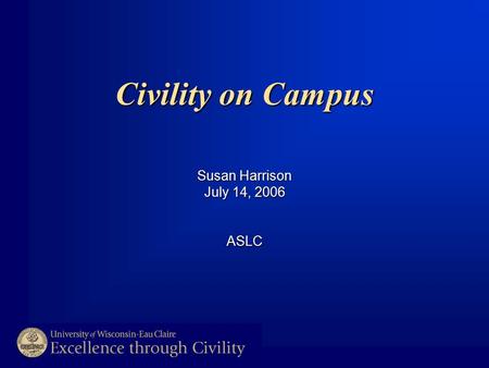 Civility on Campus Susan Harrison July 14, 2006 ASLC.