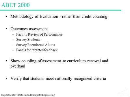 Department of Electrical and Computer Engineering ABET 2000 Methodology of Evaluation - rather than credit counting Outcomes assessment –Faculty Review.