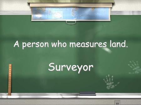 A person who measures land.