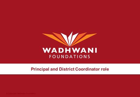 © Copyright Wadhwani Foundation Principal and District Coordinator role.