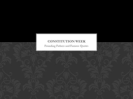 Founding Fathers and Famous Quotes. The men who are credited with creating the Constitution These are the men who helped you get the rights and privileges.