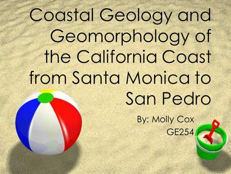 Coastal Geology and Geomorphology of the California Coast from Santa Monica to San Pedro By: Molly Cox GE254.