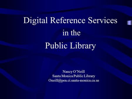 Digital Reference Services in the Public Library Nancy O’Neill Santa Monica Public Library