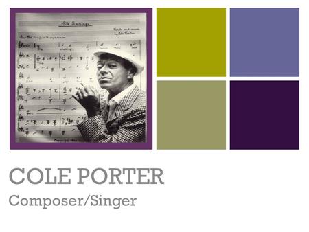 + Cole Porter COLE PORTER Composer/Singer. + Birth Porter was born on June 9, 1891, in Peru, Indiana His mother change his birth year to 1893 to make.