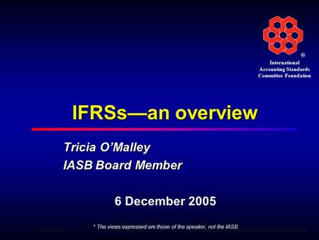 ® International Accounting Standards Committee Foundation December 2005 1 1World Bank—Advanced Program in Accounting and Auditing Regulation IFRSs—an overview.