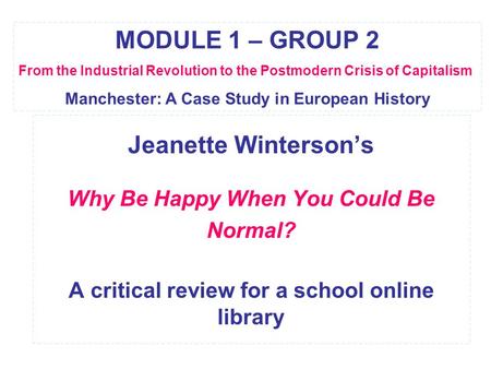 Jeanette Winterson’s Why Be Happy When You Could Be Normal? A critical review for a school online library MODULE 1 – GROUP 2 From the Industrial Revolution.