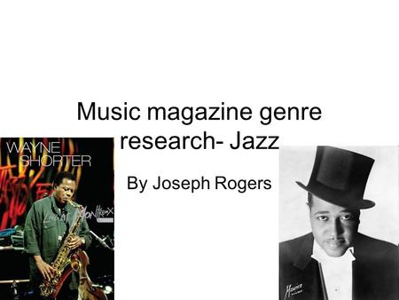 Music magazine genre research- Jazz By Joseph Rogers.