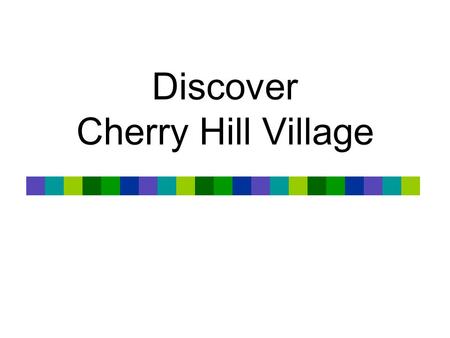 Discover Cherry Hill Village. Background/Vision Neo-traditional model Mixed use centered around a downtown Walkable community Very sought-after, had to.