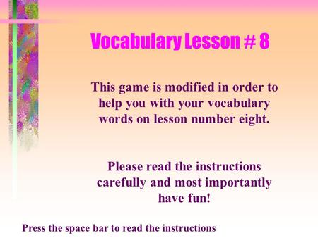 Vocabulary Lesson # 8 This game is modified in order to help you with your vocabulary words on lesson number eight. Please read the instructions carefully.