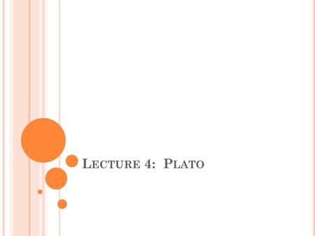 L ECTURE 4: P LATO. T ODAY ’ S L ECTURE In today’s lecture we will: 1.Begin our investigation into the question of reality (metaphysics) 2.Briefly consider.