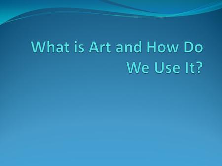 Art? Definition of Art Definitions for art have always been fairly controversial. Usually fairly ethnocentric – each culture’s definition will focus.