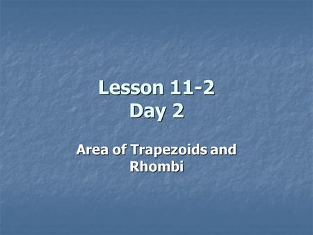 Lesson 11-2 Day 2 Area of Trapezoids and Rhombi. Area of Trapezoids & Rhombi Trapezoid Area A = ½* h* (b 1 + b 2 ) h is height (altitude) b 1 and b 2.