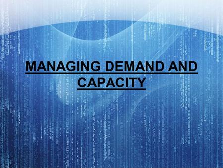 MANAGING DEMAND AND CAPACITY. Capacity is usually constant whereas demand usually fluctuates. Fluctuations could be due to various reasons, predictable.