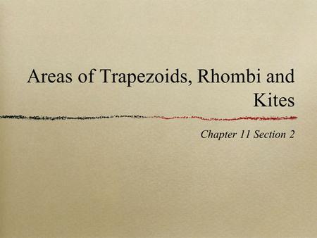 Areas of Trapezoids, Rhombi and Kites Chapter 11 Section 2.