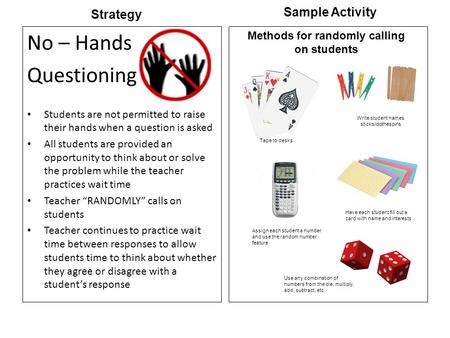 No – Hands Questioning Students are not permitted to raise their hands when a question is asked All students are provided an opportunity to think about.