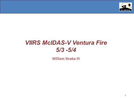 1 VIIRS McIDAS-V Ventura Fire 5/3 -5/4 William Straka III 1.