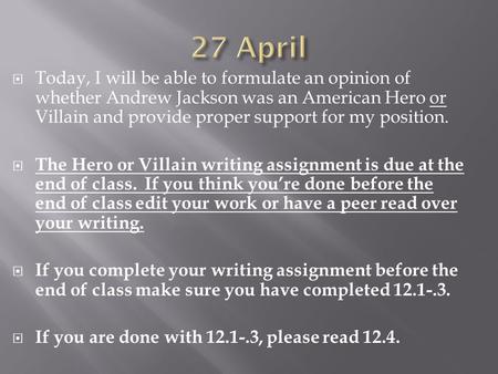  Today, I will be able to formulate an opinion of whether Andrew Jackson was an American Hero or Villain and provide proper support for my position. 