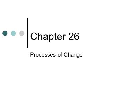 Chapter 26 Processes of Change. Chapter Preview Why Do Cultures Change? How Do Cultures Change? What Is Modernization?