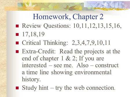 Homework, Chapter 2 Review Questions: 10,11,12,13,15,16, 17,18,19 Critical Thinking: 2,3,4,7,9,10,11 Extra-Credit: Read the projects at the end of chapter.