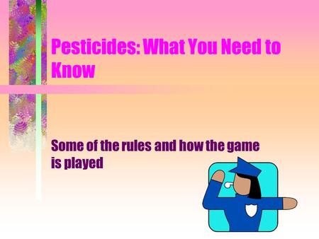 Pesticides: What You Need to Know Some of the rules and how the game is played.