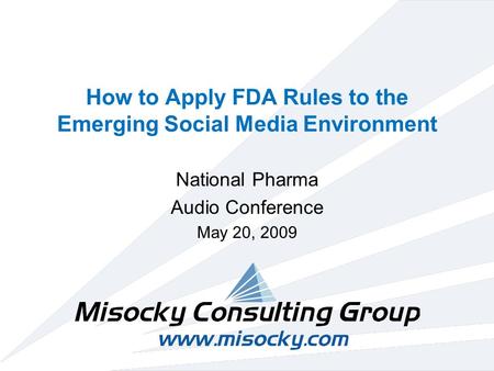 How to Apply FDA Rules to the Emerging Social Media Environment National Pharma Audio Conference May 20, 2009.