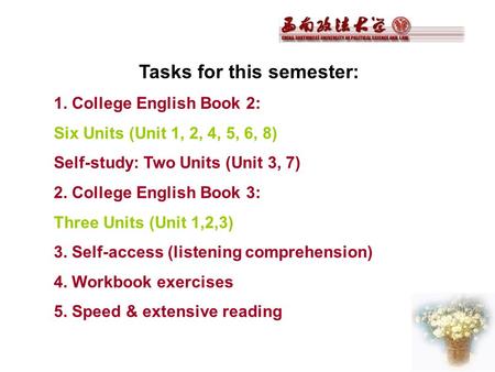 Tasks for this semester: 1. College English Book 2: Six Units (Unit 1, 2, 4, 5, 6, 8) Self-study: Two Units (Unit 3, 7) 2. College English Book 3: Three.