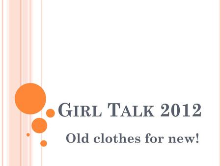 G IRL T ALK 2012 Old clothes for new!. F EARFUL D AUGHTER Genesis 3:6-10 When the woman saw that the fruit of the tree was good for food and pleasing.