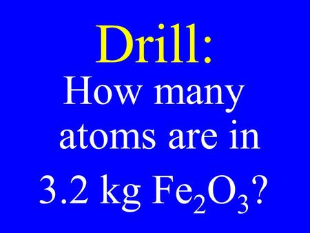 Drill: How many atoms are in 3.2 kg Fe 2 O 3 ?. Stoichiometry The quantitative study of chemical reactions.